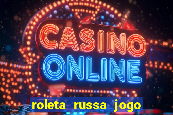 roleta russa jogo como funciona